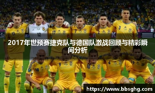 2017年世预赛捷克队与德国队激战回顾与精彩瞬间分析