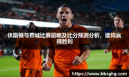 休斯顿与费城比赛前瞻及比分预测分析，谁将赢得胜利