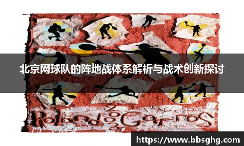 北京网球队的阵地战体系解析与战术创新探讨