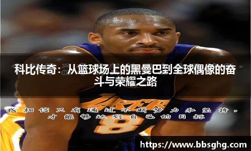 科比传奇：从篮球场上的黑曼巴到全球偶像的奋斗与荣耀之路