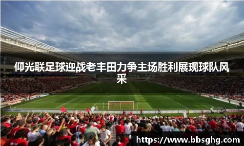 仰光联足球迎战老丰田力争主场胜利展现球队风采